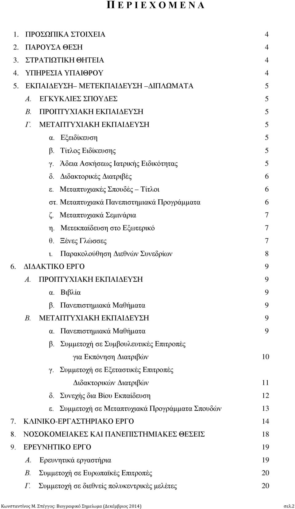 Μεταπτυχιακά Πανεπιστημιακά Προγράμματα 6 ζ. Μεταπτυχιακά Σεμινάρια 7 η. Μετεκπαίδευση στο Εξωτερικό 7 θ. Ξένες Γλώσσες 7 ι. Παρακολούθηση Διεθνών Συνεδρίων 8 6. ΔΙΔΑΚΤΙΚΟ ΕΡΓΟ 9 Α.