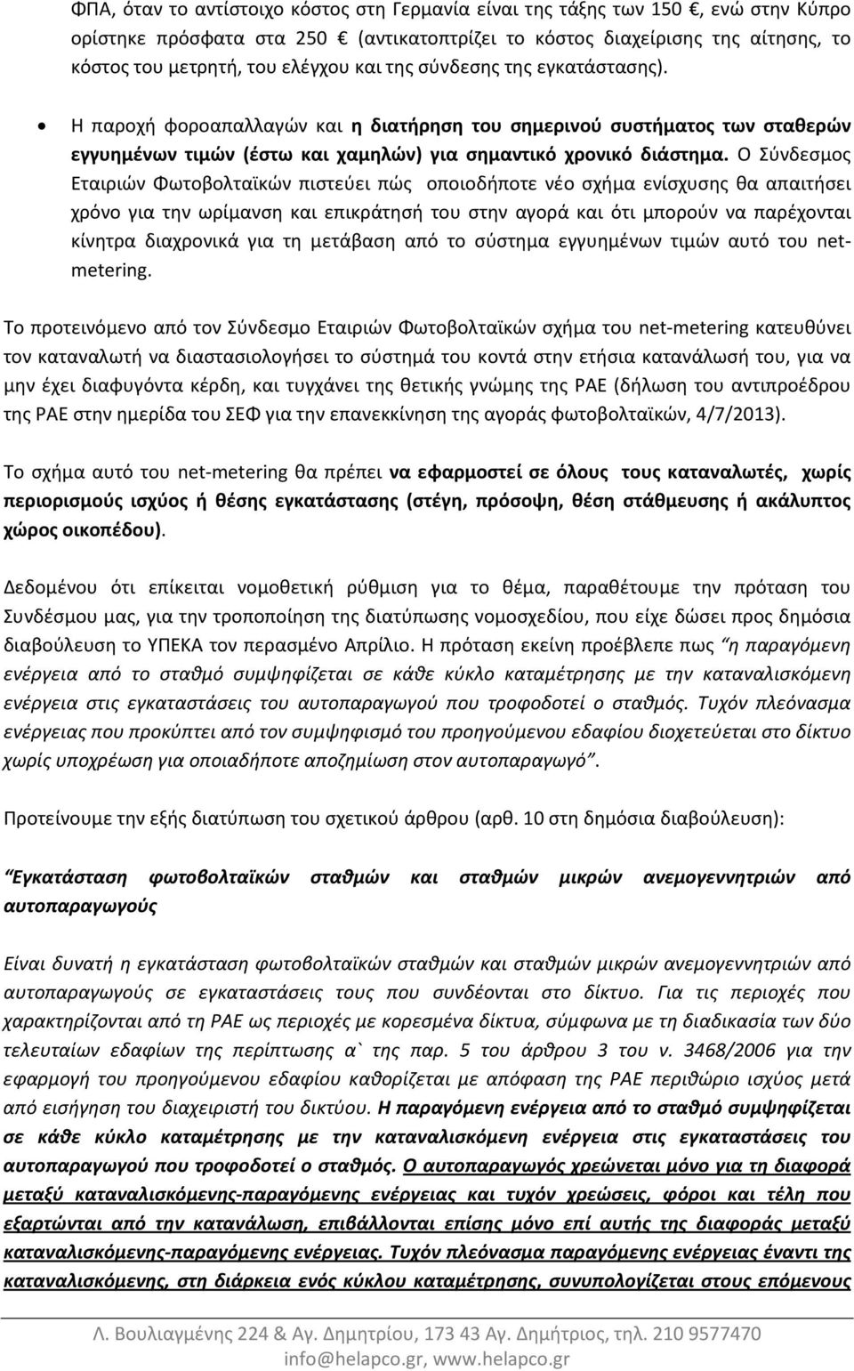 Ο Σύνδεσμος Εταιριών Φωτοβολταϊκών πιστεύει πώς οποιοδήποτε νέο σχήμα ενίσχυσης θα απαιτήσει χρόνο για την ωρίμανση και επικράτησή του στην αγορά και ότι μπορούν να παρέχονται κίνητρα διαχρονικά για