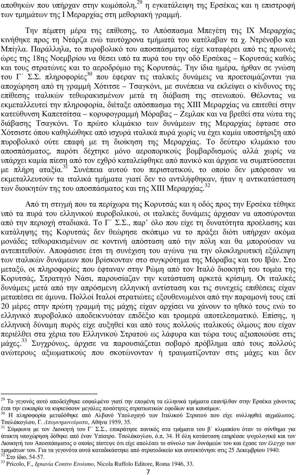 Παράλληλα, το πυροβολικό του αποσπάσµατος είχε καταφέρει από τις πρωινές ώρες της 18ης Νοεµβρίου να θέσει υπό τα πυρά του την οδό Ερσέκας Κορυτσάς καθώς και τους στρατώνες και το αεροδρόµιο της