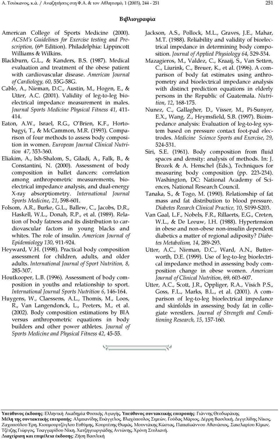 Medical evaluation and treatment of the obese patient with cardiovascular disease. American Journal of Cardiology, 60, 55G-58G. Cable, A., Nieman, D.C., Austin, M., Hogen, E., & Utter, A.C. (2001).