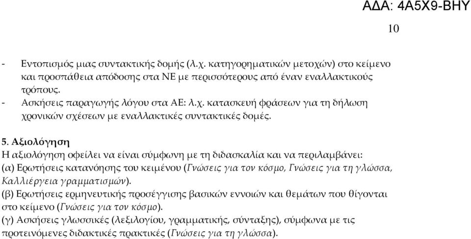 Αξιολόγηση Η αξιολόγηση οφείλει να είναι σύμφωνη με τη διδασκαλία και να περιλαμβάνει: (α) Ερωτήσεις κατανόησης του κειμένου (Γνώσεις για τον κόσμο, Γνώσεις για τη γλώσσα, Καλλιέργεια