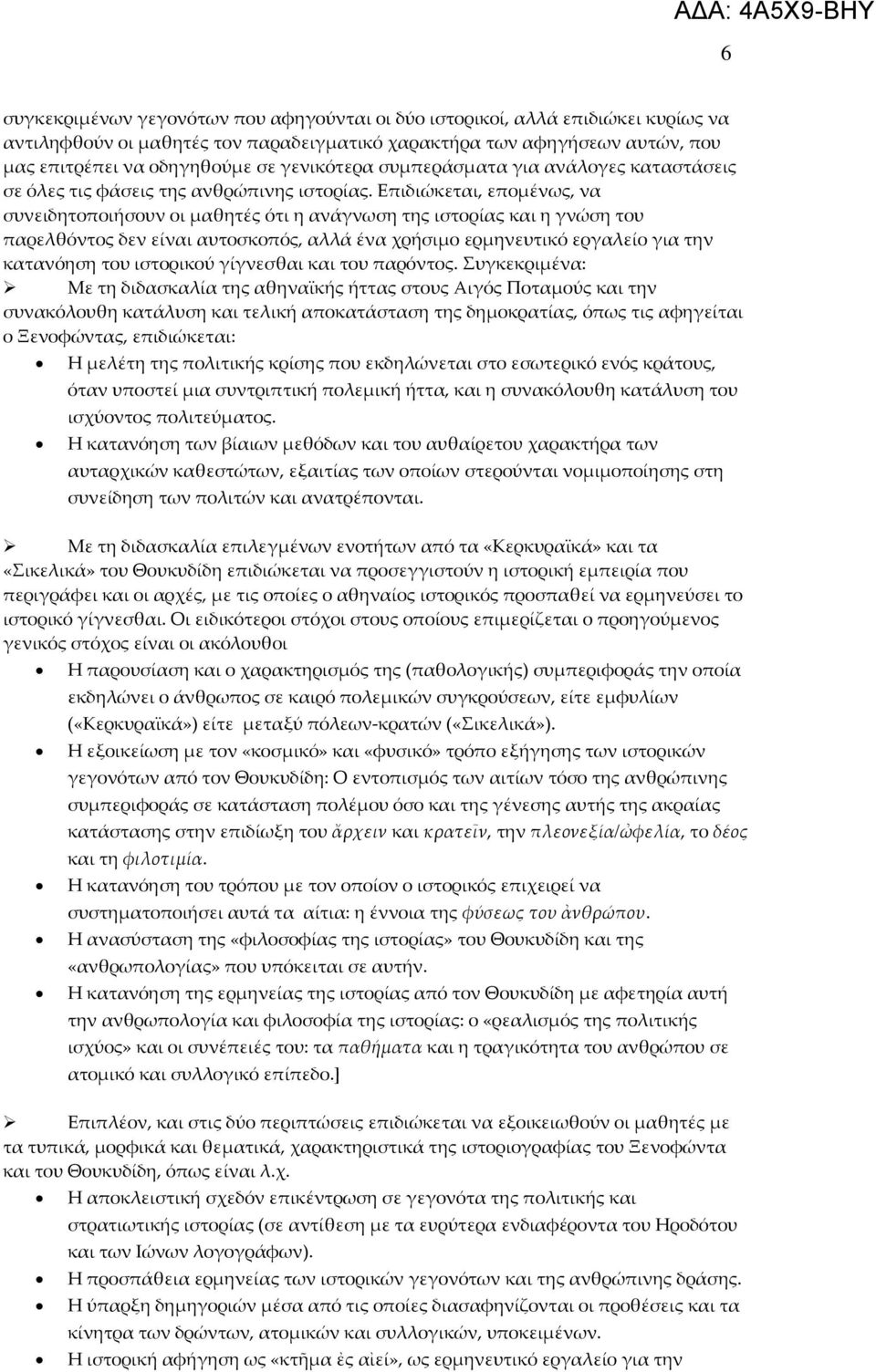 Επιδιώκεται, επομένως, να συνειδητοποιήσουν οι μαθητές ότι η ανάγνωση της ιστορίας και η γνώση του παρελθόντος δεν είναι αυτοσκοπός, αλλά ένα χρήσιμο ερμηνευτικό εργαλείο για την κατανόηση του