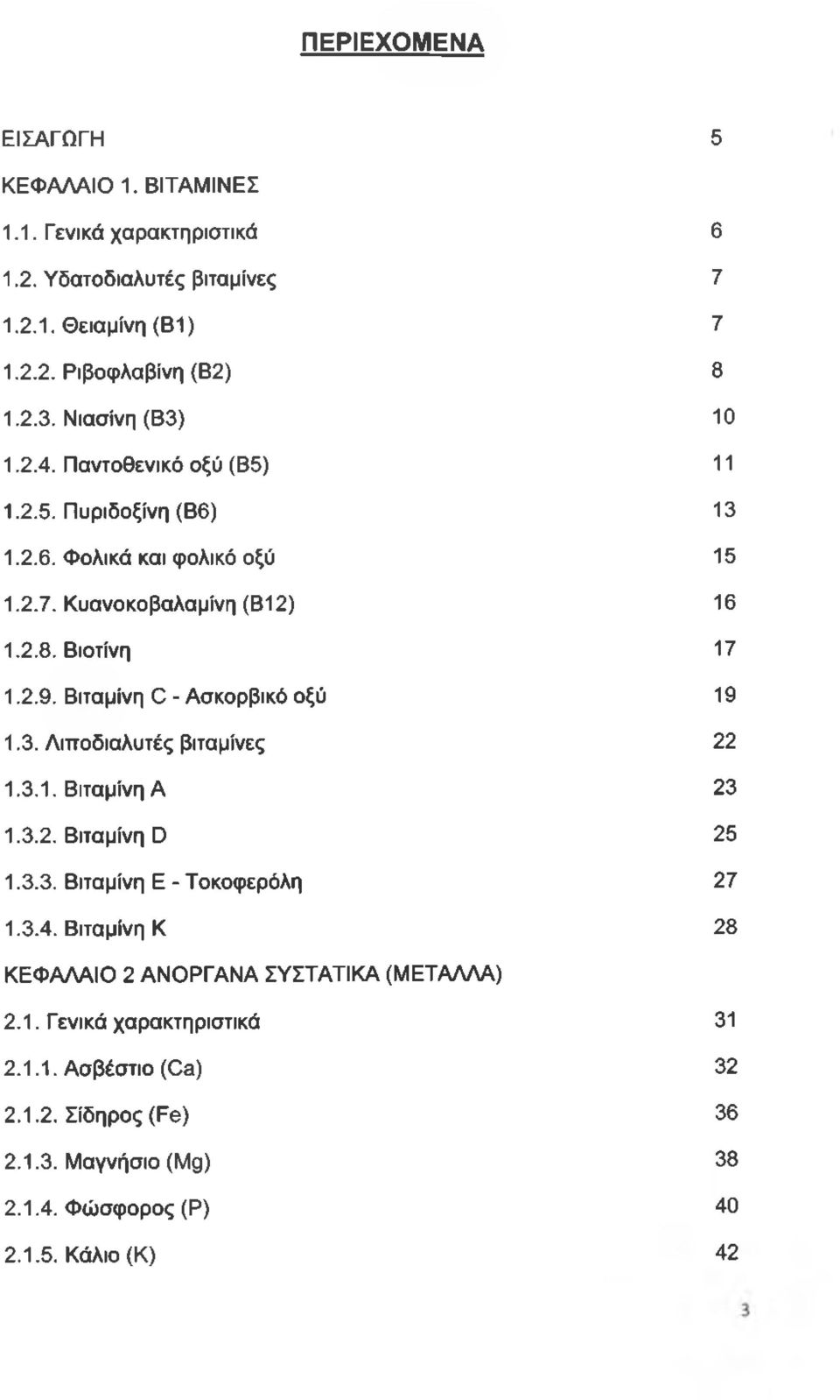 Βιταμίνη 0 - Ασκορβικό οξύ 19 1.3. Λιποδιαλυτές βιταμίνες 22 1.3.1. Βιταμίνη Α 23 1.3.2. Βιταμίνη ϋ 25 1.3.3. Βιταμίνη Ε - Τοκοφερόλη 27 1.3.4.