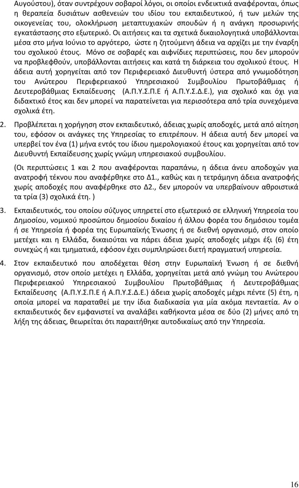 Οι αιτήσεις και τα σχετικά δικαιολογητικά υποβάλλονται μέσα στο μήνα Ιούνιο το αργότερο, ώστε η ζητούμενη άδεια να αρχίζει με την έναρξη του σχολικού έτους.