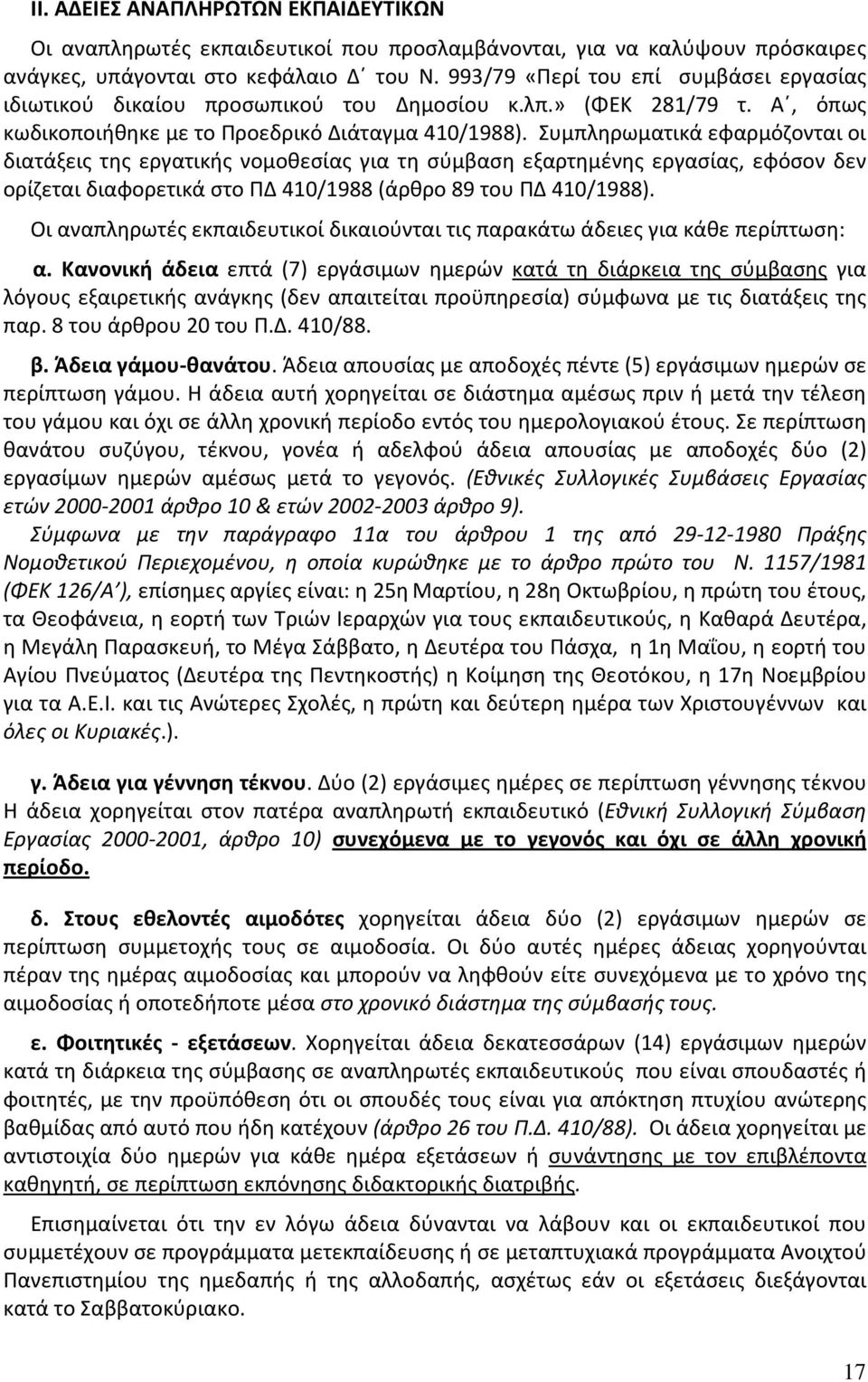 Συμπληρωματικά εφαρμόζονται οι διατάξεις της εργατικής νομοθεσίας για τη σύμβαση εξαρτημένης εργασίας, εφόσον δεν ορίζεται διαφορετικά στο ΠΔ 410/1988 (άρθρο 89 του ΠΔ 410/1988).