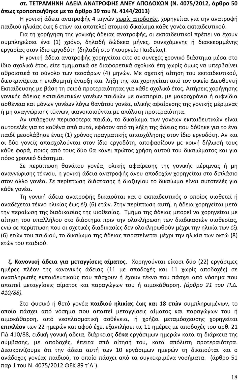 Για τη χορήγηση της γονικής άδειας ανατροφής, οι εκπαιδευτικοί πρέπει να έχουν συμπληρώσει ένα (1) χρόνο, δηλαδή δώδεκα μήνες, συνεχόμενης ή διακεκομμένης εργασίας στον ίδιο εργοδότη (δηλαδή στο