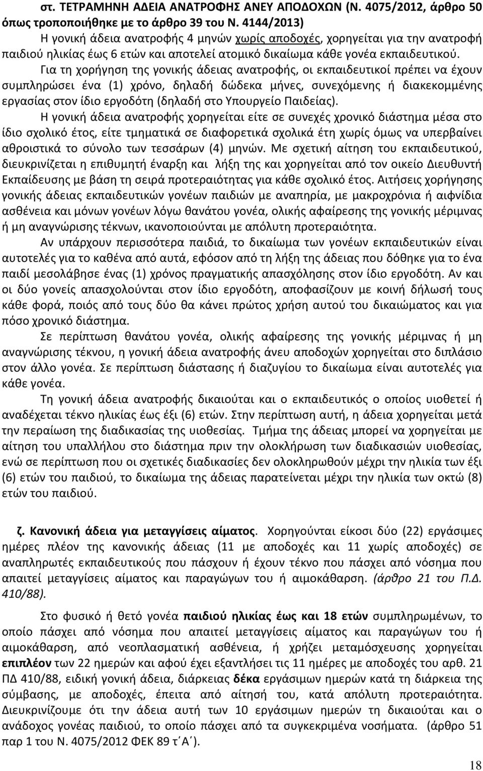 Για τη χορήγηση της γονικής άδειας ανατροφής, οι εκπαιδευτικοί πρέπει να έχουν συμπληρώσει ένα (1) χρόνο, δηλαδή δώδεκα μήνες, συνεχόμενης ή διακεκομμένης εργασίας στον ίδιο εργοδότη (δηλαδή στο