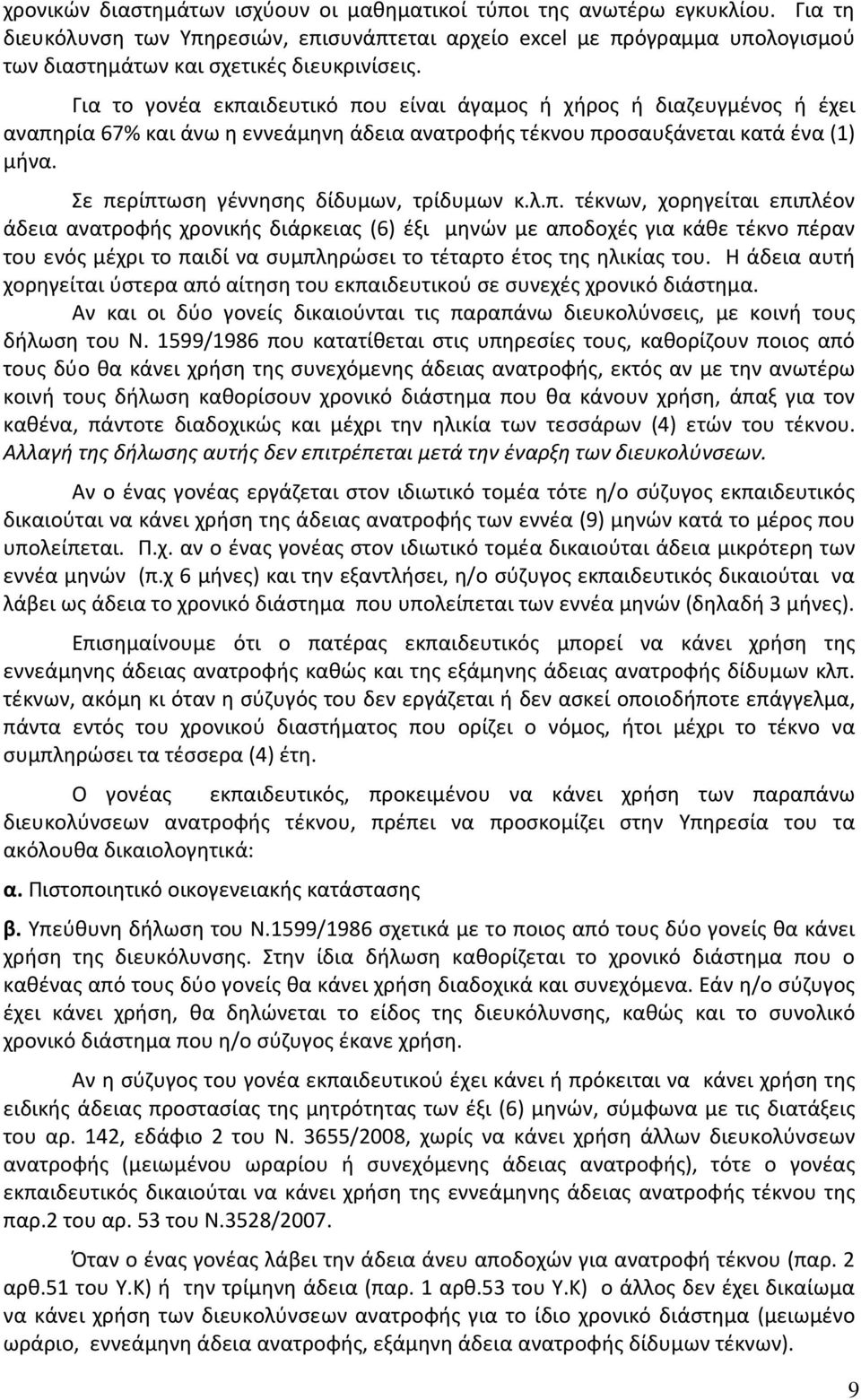 Για το γονέα εκπαιδευτικό που είναι άγαμος ή χήρος ή διαζευγμένος ή έχει αναπηρία 67% και άνω η εννεάμηνη άδεια ανατροφής τέκνου προσαυξάνεται κατά ένα (1) μήνα.