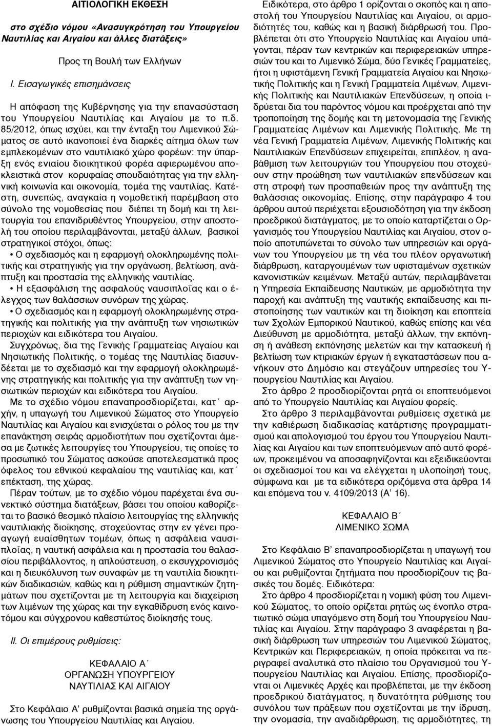 85/2012, όπως ισχύει, και την ένταξη του Λιµενικού Σώ- µατος σε αυτό ικανοποιεί ένα διαρκές αίτηµα όλων των εµπλεκοµένων στο ναυτιλιακό χώρο φορέων: την ύπαρξη ενός ενιαίου διοικητικού φορέα