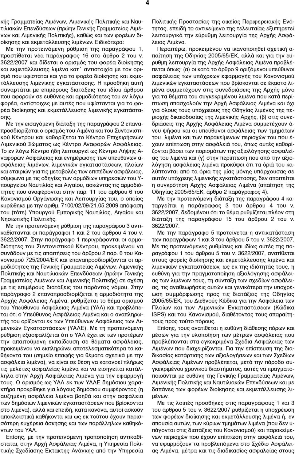 3622/2007 και δίδεται ο ορισµός του φορέα διοίκησης και εκµετάλλευσης λιµένα κατ αντιστοιχία µε τον ορισµό που υφίσταται και για το φορέα διοίκησης και εκµετάλλευσης λιµενικής εγκατάστασης.