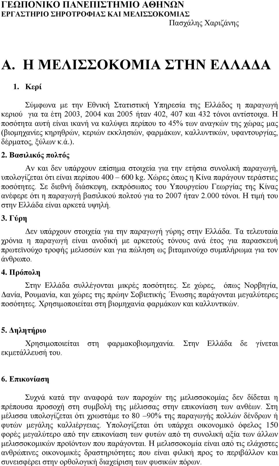 Η ποσότητα αυτή είναι ικανή να καλύψει περίπου το 45% των αναγκών της χώρας μας (βιομηχανίες κηρηθρών, κεριών εκκλησιών, φαρμάκων, καλλυντικών, υφαντουργίας, δέρματος, ξύλων κ.ά.). 2.