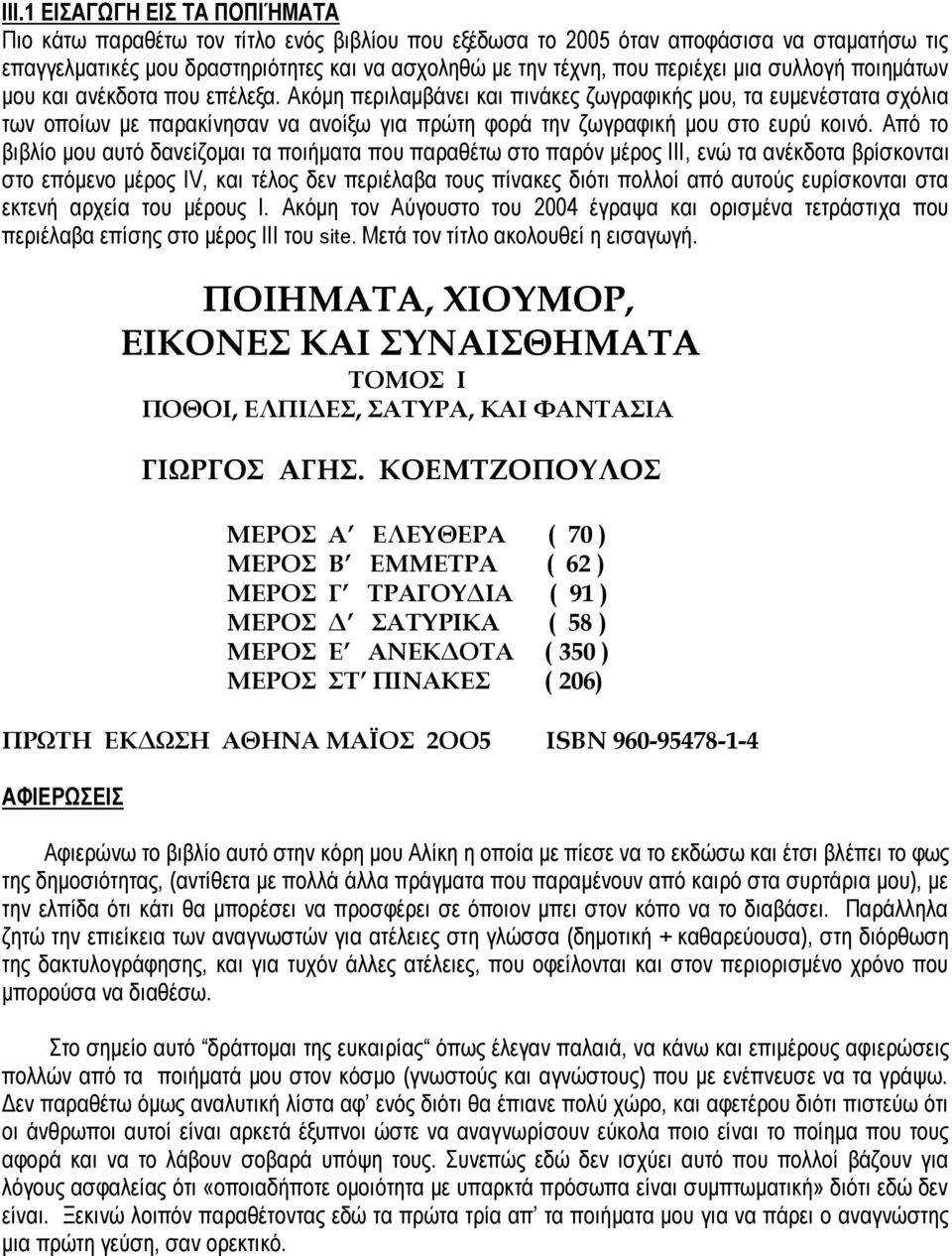 Αθόκε πεξηιακβάλεη θαη πηλάθεο δσγξαθηθήο κνπ, ηα επκελέζηαηα ζρόιηα ησλ νπνίσλ κε παξαθίλεζαλ λα αλνίμσ γηα πξώηε θνξά ηελ δσγξαθηθή κνπ ζην επξύ θνηλό.