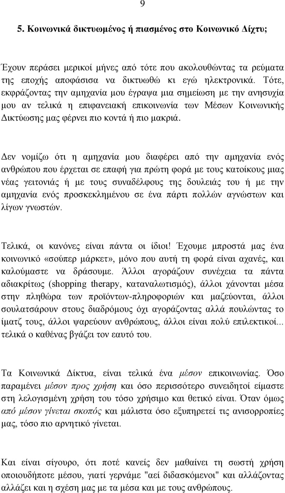 Δεν νομίζω ότι η αμηχανία μου διαφέρει από την αμηχανία ενός ανθρώπου που έρχεται σε επαφή για πρώτη φορά με τους κατοίκους μιας νέας γειτονιάς ή με τους συναδέλφους της δουλειάς του ή με την