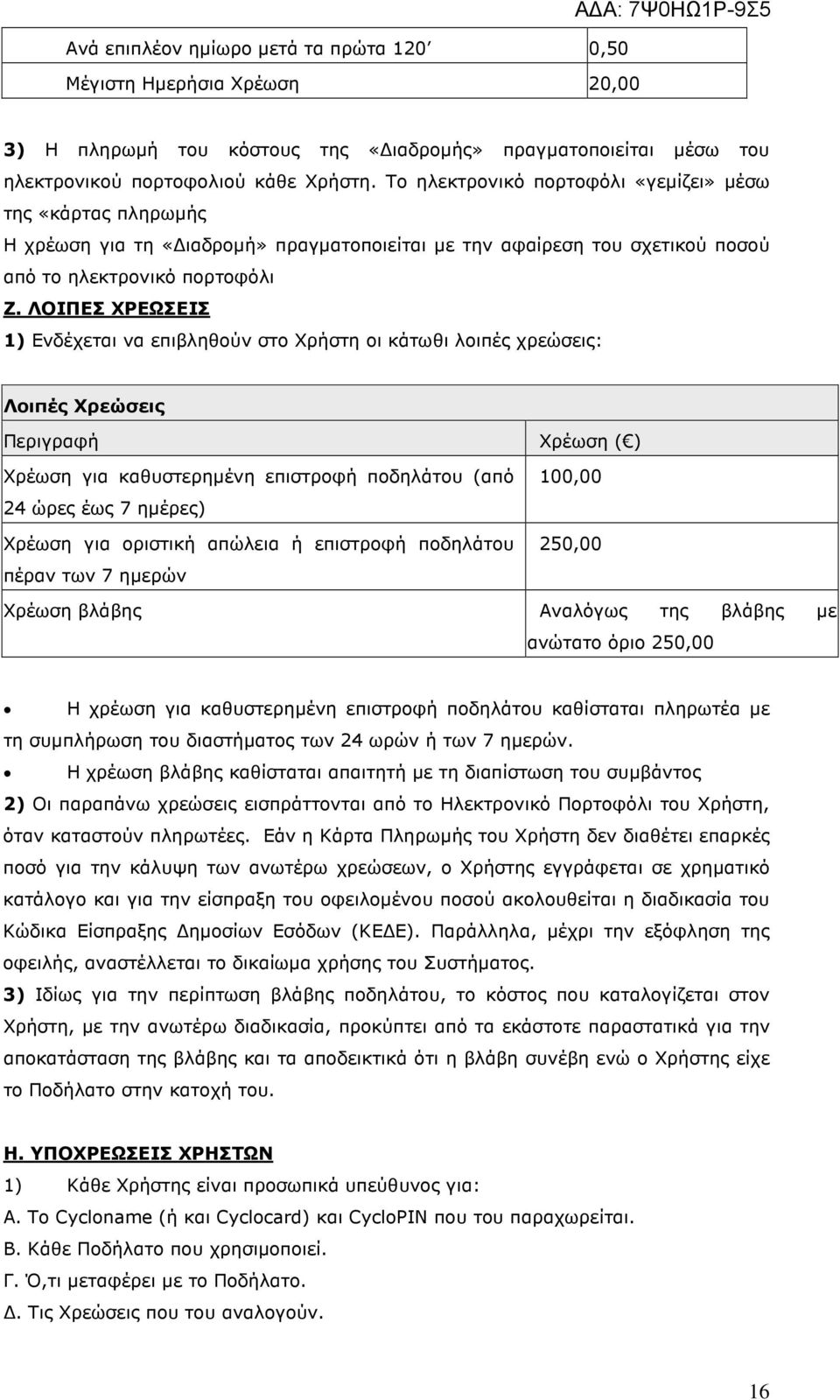 ΛΟΙΠΕΣ ΧΡΕΩΣΕΙΣ 1) Ενδέχεται να επιβληθούν στο Χρήστη οι κάτωθι λοιπές χρεώσεις: Λοιπές Χρεώσεις Περιγραφή Χρέωση ( ) Χρέωση για καθυστερηµένη επιστροφή ποδηλάτου (από 24 ώρες έως 7 ηµέρες) Χρέωση