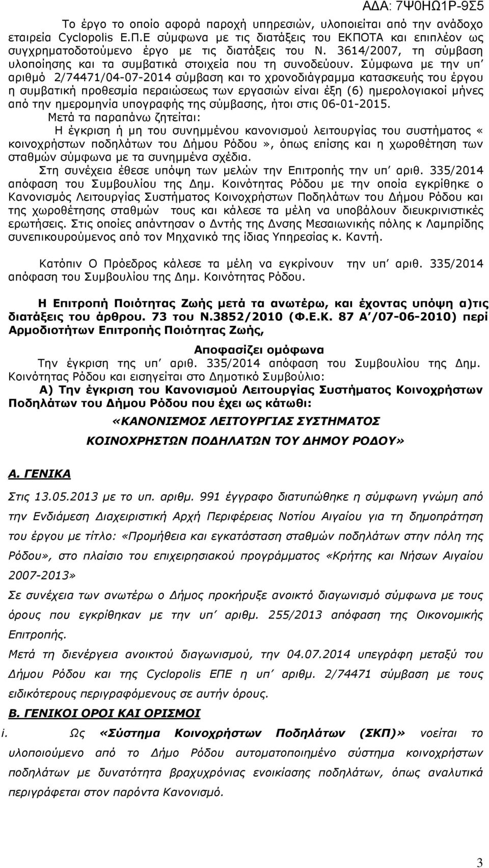 Σύµφωνα µε την υπ αριθµό 2/74471/04-07-2014 σύµβαση και το χρονοδιάγραµµα κατασκευής του έργου η συµβατική προθεσµία περαιώσεως των εργασιών είναι έξη (6) ηµερολογιακοί µήνες από την ηµεροµηνία