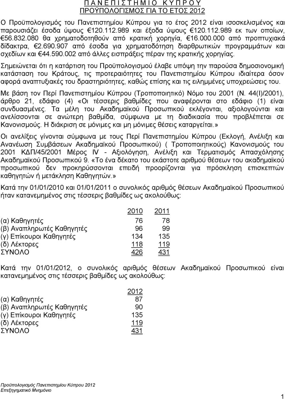 907 από έσοδα για χρηματοδότηση διαρθρωτικών προγραμμάτων και σχεδίων και 44.590.002 από άλλες εισπράξεις πέραν της κρατικής χορηγίας.