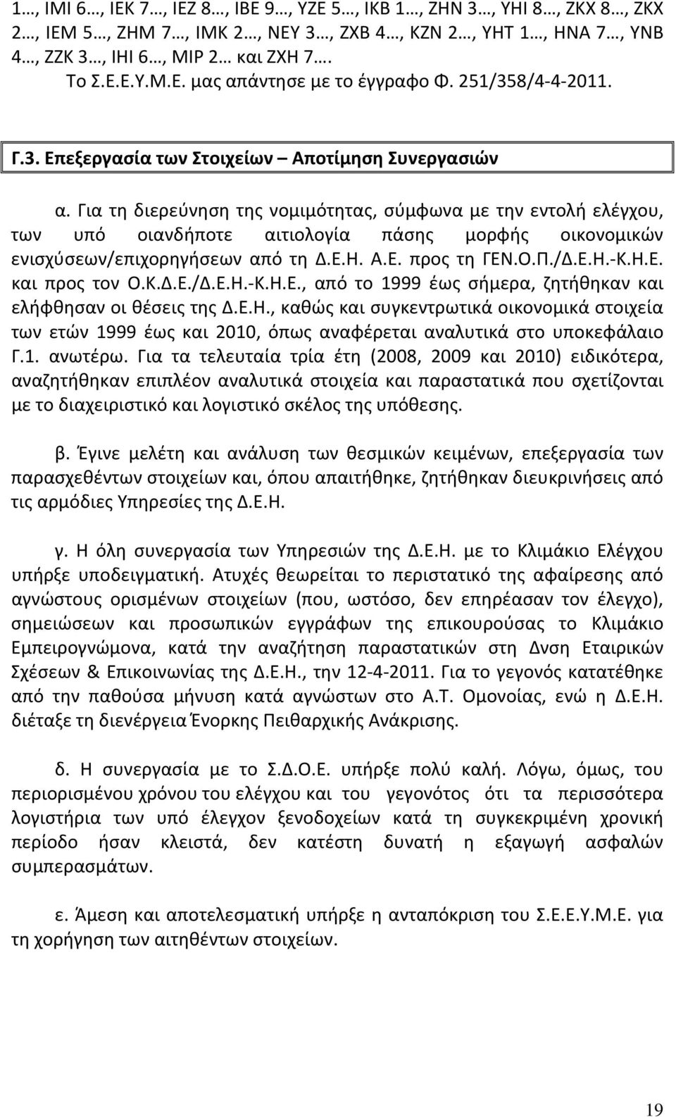Για τη διερεύνηση της νομιμότητας, σύμφωνα με την εντολή ελέγχου, των υπό οιανδήποτε αιτιολογία πάσης μορφής οικονομικών ενισχύσεων/επιχορηγήσεων από τη Δ.Ε.Η. Α.Ε. προς τη ΓΕΝ.Ο.Π./Δ.Ε.Η. Κ.Η.Ε. και προς τον Ο.