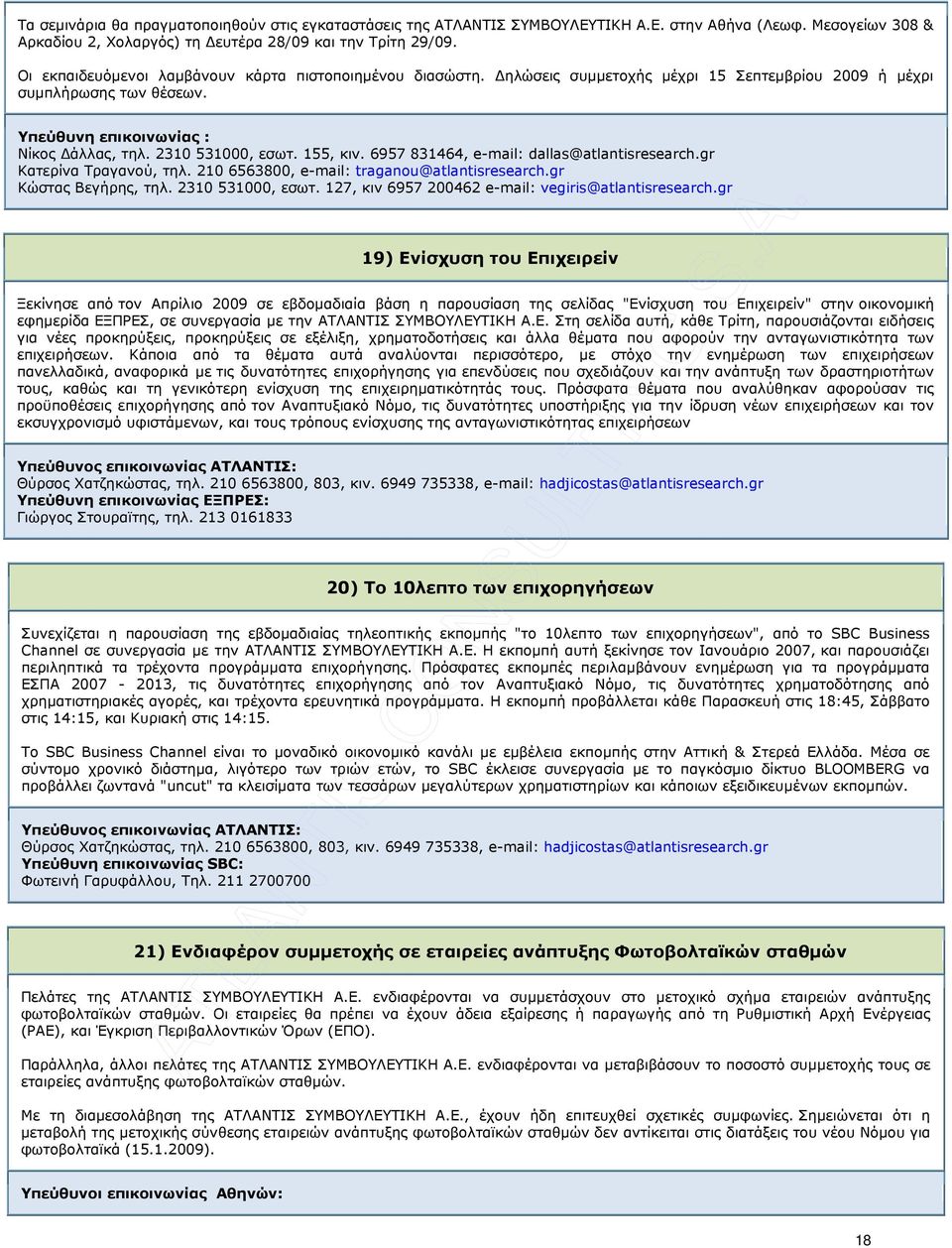 155, κιν. 6957 831464, e-mail: dallas@atlantisresearch.gr Κατερίνα Τραγανού, τηλ. 210 6563800, e-mail: traganou@atlantisresearch.gr Κώστας Βεγήρης, τηλ. 2310 531000, εσωτ.