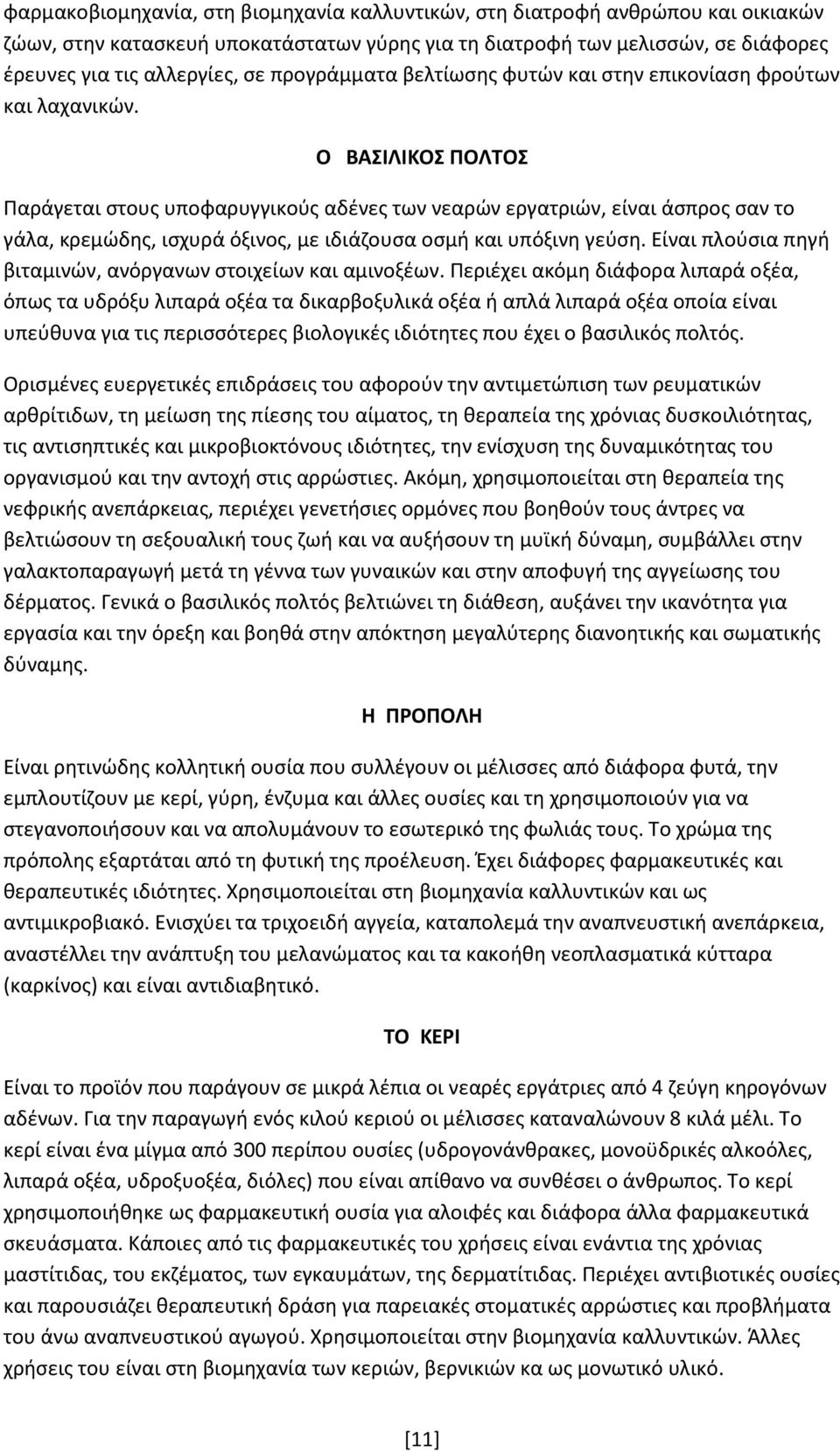 Ο ΒΑΣΙΛΙΚΟΣ ΠΟΛΤΟΣ Παράγεται στους υποφαρυγγικούς αδένες των νεαρών εργατριών, είναι άσπρος σαν το γάλα, κρεμώδης, ισχυρά όξινος, με ιδιάζουσα οσμή και υπόξινη γεύση.