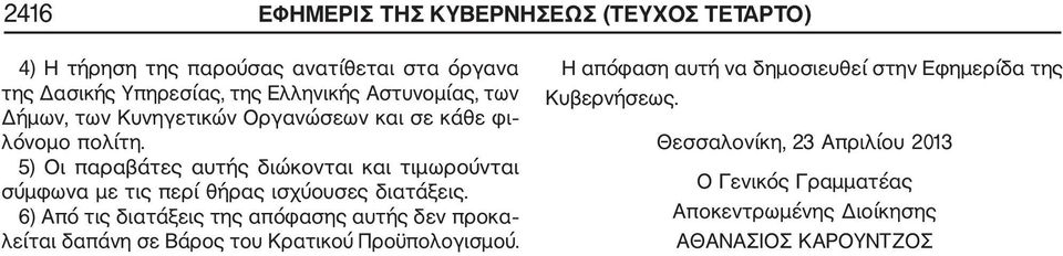 5) Οι παραβάτες αυτής διώκονται και τιμωρούνται σύμφωνα με τις περί θήρας ισχύουσες διατάξεις.