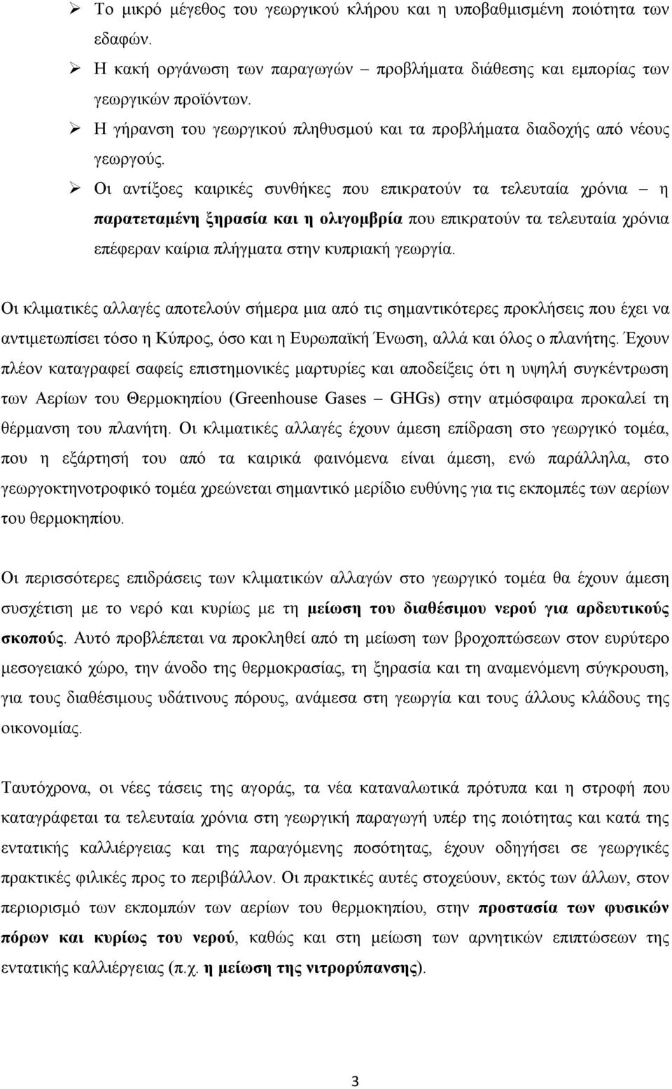 Οι αντίξοες καιρικές συνθήκες που επικρατούν τα τελευταία χρόνια η παρατεταμένη ξηρασία και η ολιγομβρία που επικρατούν τα τελευταία χρόνια επέφεραν καίρια πλήγματα στην κυπριακή γεωργία.