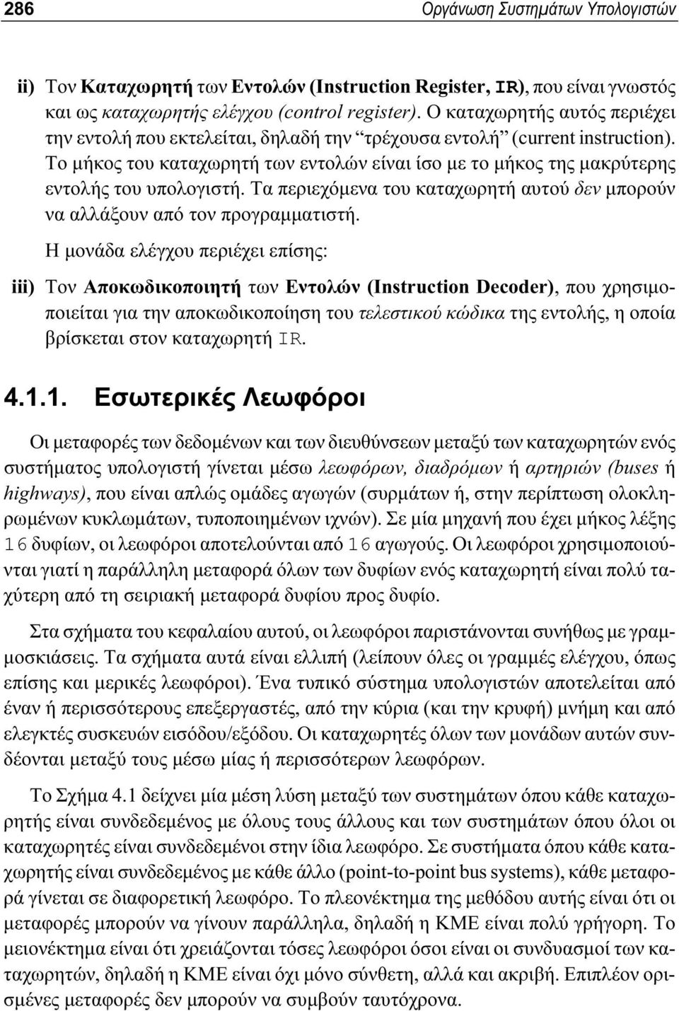 Το μήκος του καταχωρητή των εντολών είναι ίσο με το μήκος της μακρύτερης εντολής του υπολογιστή. Τα περιεχόμενα του καταχωρητή αυτού δεν μπορούν να αλλάξουν από τον προγραμματιστή.