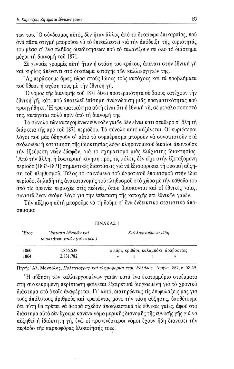 το διάστημα μέχρι τή διανομή του 1871. Σε γενικές γραμμές αυτή ήταν ή στάση του κράτους άπένατι στην εθνική γη και κυρίως απέναντι στο δικαίωμα κατοχής των καλλιεργητών της.