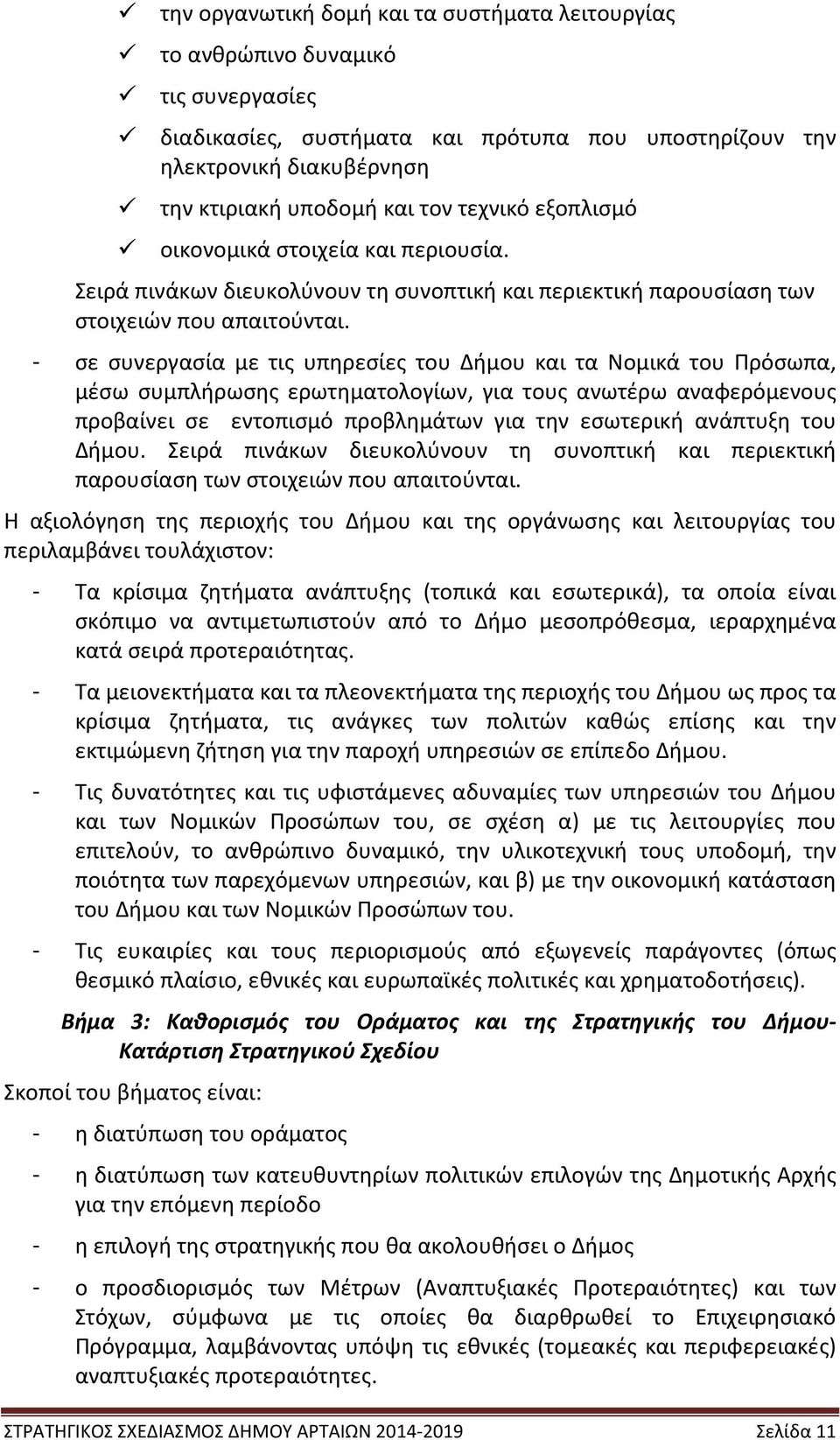 - σε συνεργασία με τις υπηρεσίες του Δήμου και τα Νομικά του Πρόσωπα, μέσω συμπλήρωσης ερωτηματολογίων, για τους ανωτέρω αναφερόμενους προβαίνει σε εντοπισμό προβλημάτων για την εσωτερική ανάπτυξη