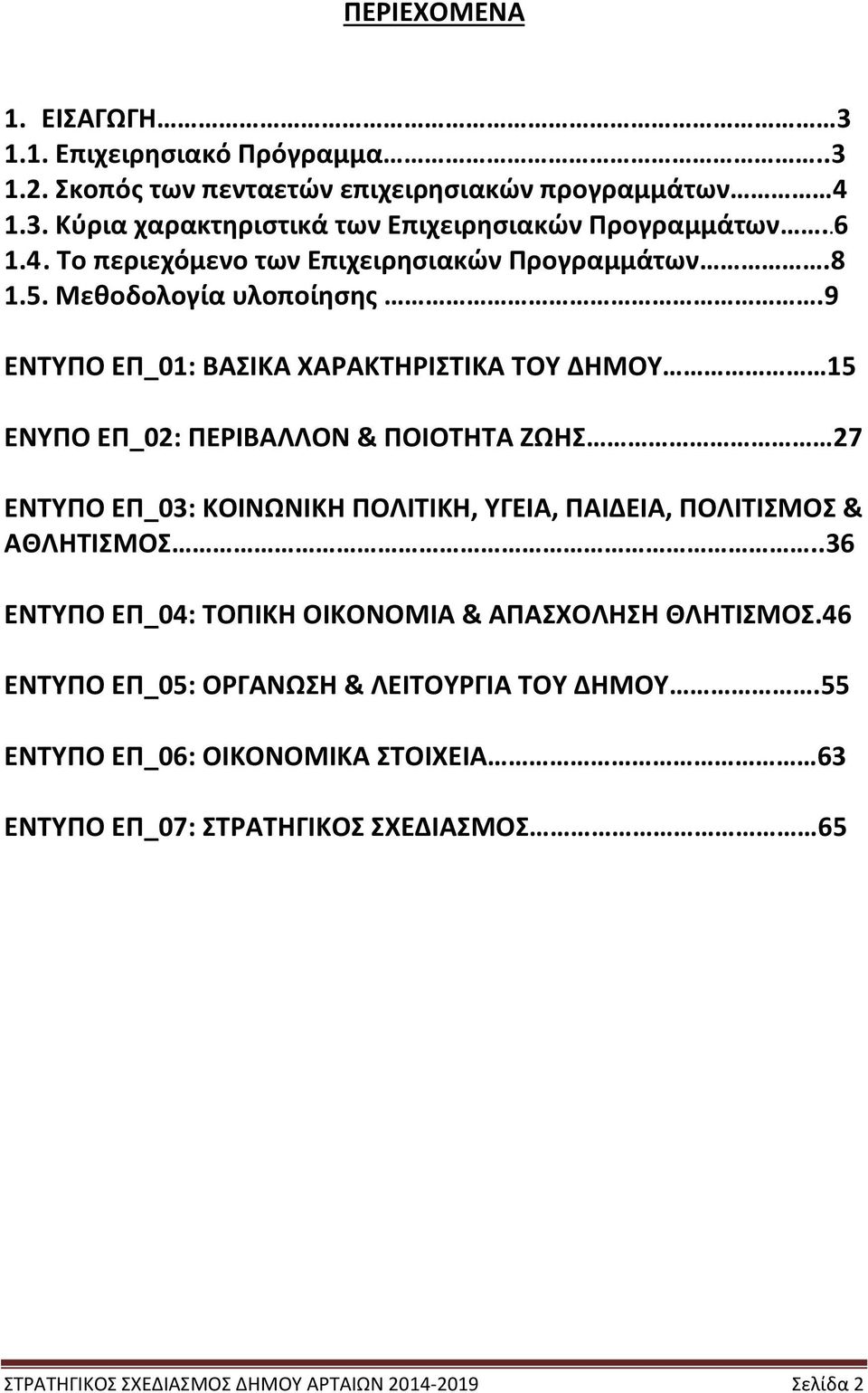 9 ΕΝΤΥΠΟ ΕΠ_01: ΒΑΣΙΚΑ ΧΑΡΑΚΤΗΡΙΣΤΙΚΑ ΤΟΥ ΔΗΜΟΥ 15 ΕΝΥΠΟ ΕΠ_02: ΠΕΡΙΒΑΛΛΟΝ & ΠΟΙΟΤΗΤΑ ΖΩΗΣ 27 ΕΝΤΥΠΟ ΕΠ_03: ΚΟΙΝΩΝΙΚΗ ΠΟΛΙΤΙΚΗ, ΥΓΕΙΑ, ΠΑΙΔΕΙΑ, ΠΟΛΙΤΙΣΜΟΣ &