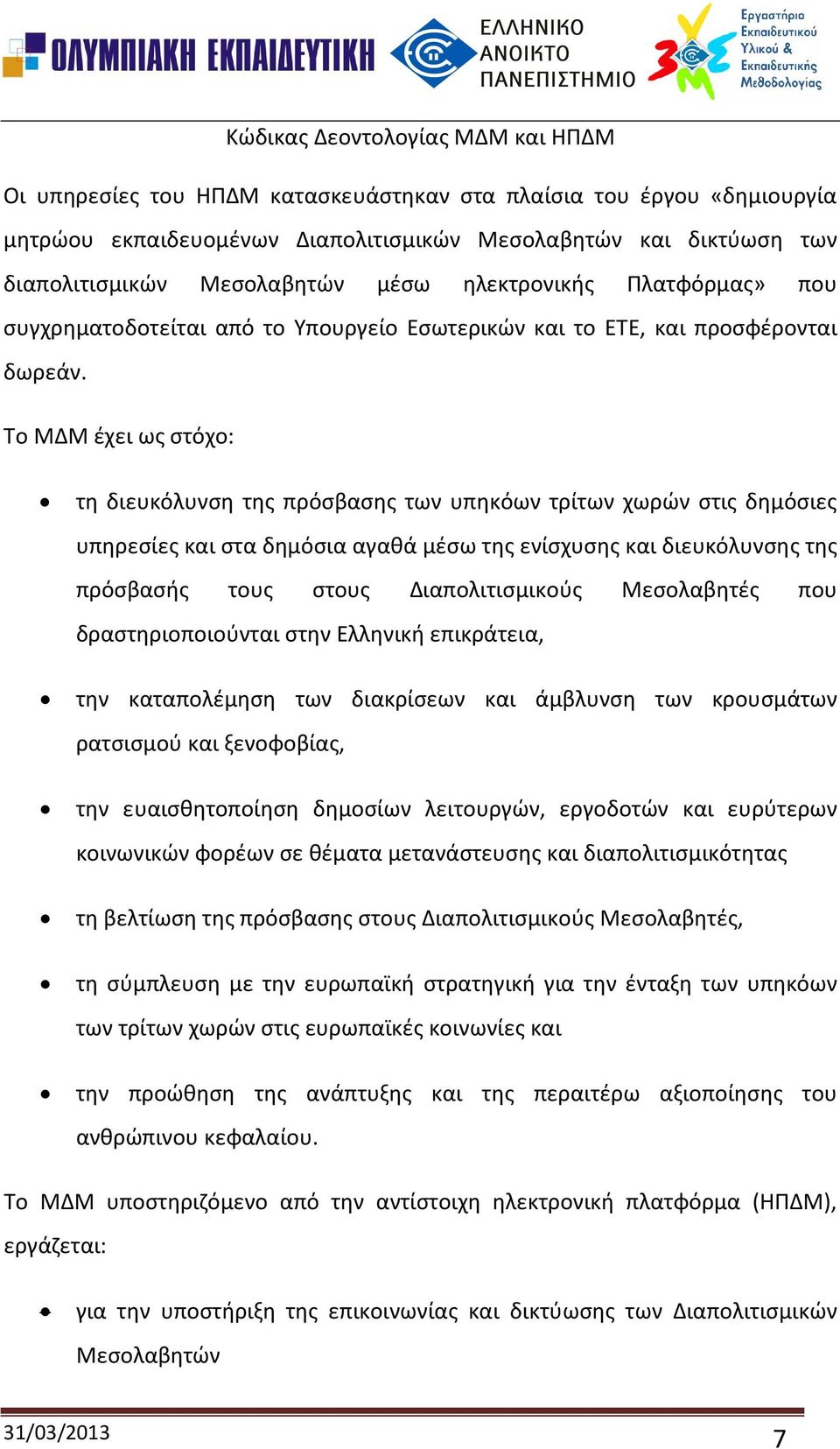 Το ΜΔΜ έχει ως στόχο: τη διευκόλυνση της πρόσβασης των υπηκόων τρίτων χωρών στις δημόσιες υπηρεσίες και στα δημόσια αγαθά μέσω της ενίσχυσης και διευκόλυνσης της πρόσβασής τους στους Διαπολιτισμικούς