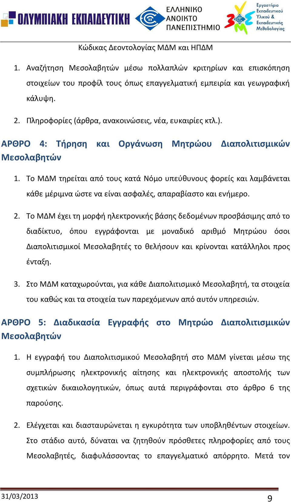 Το ΜΔΜ έχει τη μορφή ηλεκτρονικής βάσης δεδομένων προσβάσιμης από το διαδίκτυο, όπου εγγράφονται με μοναδικό αριθμό Μητρώου όσοι Διαπολιτισμικοί Μεσολαβητές το θελήσουν και κρίνονται κατάλληλοι προς