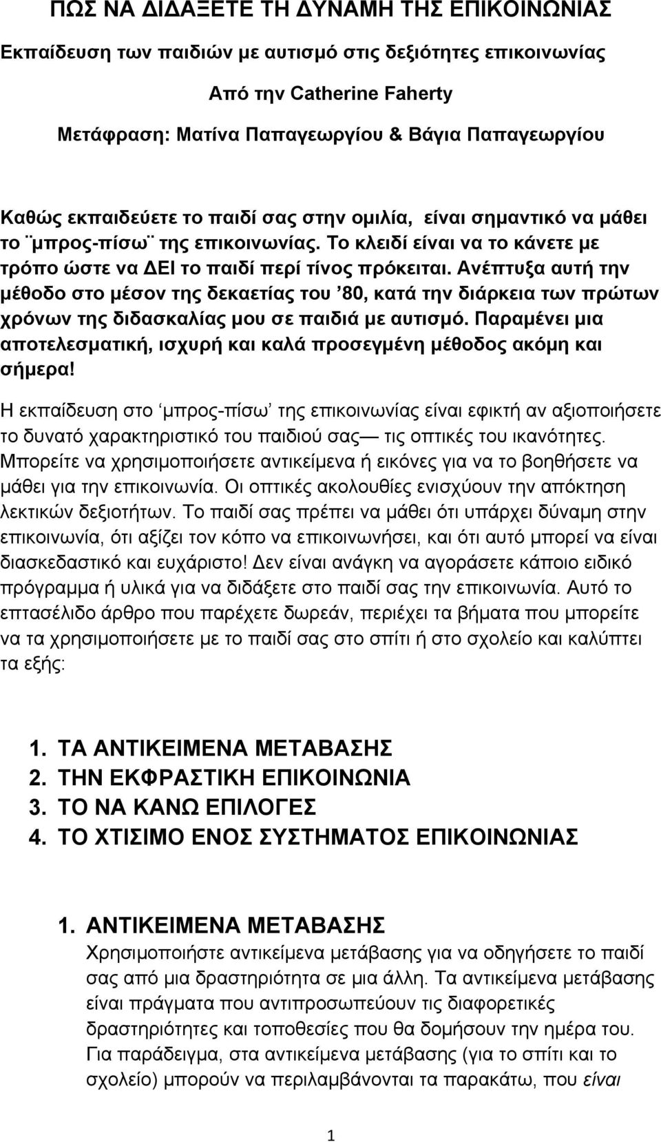 Ανέπτυξα αυτή την µέθοδο στο µέσον της δεκαετίας του 80, κατά την διάρκεια των πρώτων χρόνων της διδασκαλίας µου σε παιδιά µε αυτισµό.