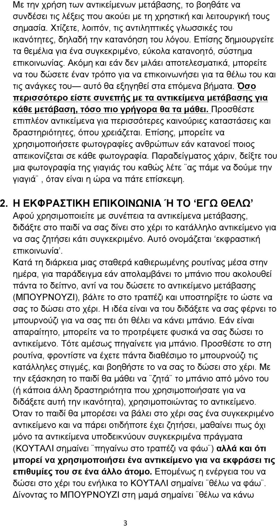 Ακόµη και εάν δεν µιλάει αποτελεσµατικά, µπορείτε να του δώσετε έναν τρόπο για να επικοινωνήσει για τα θέλω του και τις ανάγκες του αυτό θα εξηγηθεί στα επόµενα βήµατα.