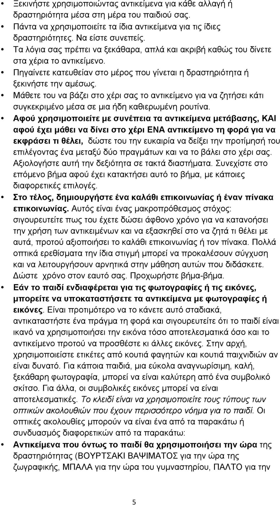 Μάθετε του να βάζει στο χέρι σας το αντικείµενο για να ζητήσει κάτι συγκεκριµένο µέσα σε µια ήδη καθιερωµένη ρουτίνα.