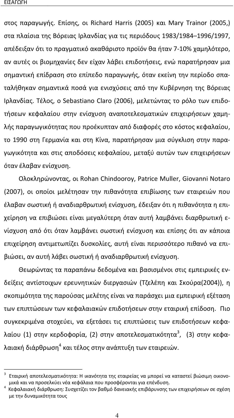 χαμηλότερο, αν αυτές οι βιομηχανίες δεν είχαν λάβει επιδοτήσεις, ενώ παρατήρησαν μια σημαντική επίδραση στο επίπεδο παραγωγής, όταν εκείνη την περίοδο σπαταλήθηκαν σημαντικά ποσά για ενισχύσεις από