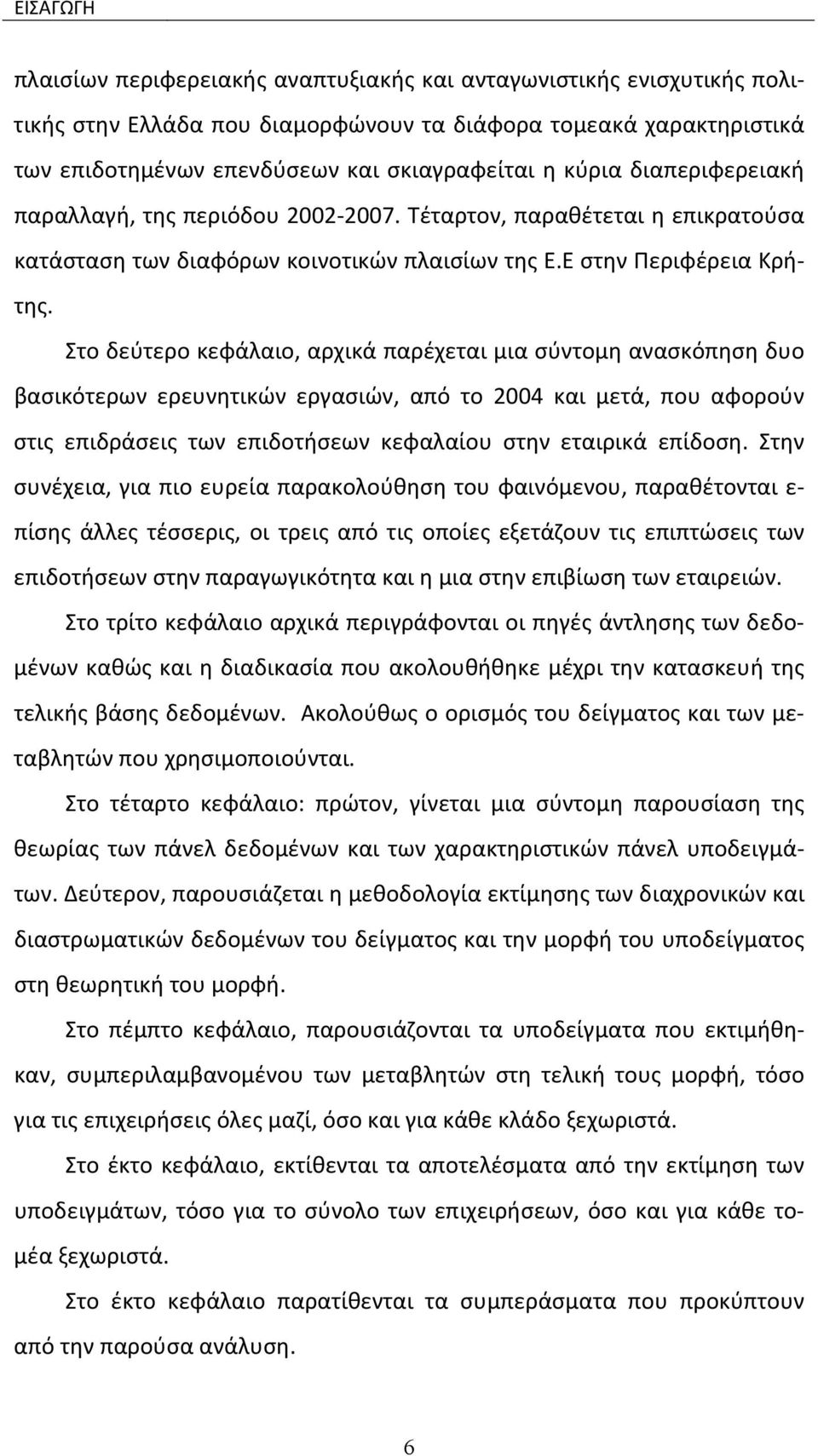 Στο δεύτερο κεφάλαιο, αρχικά παρέχεται μια σύντομη ανασκόπηση δυο βασικότερων ερευνητικών εργασιών, από το 2004 και μετά, που αφορούν στις επιδράσεις των επιδοτήσεων κεφαλαίου στην εταιρικά επίδοση.