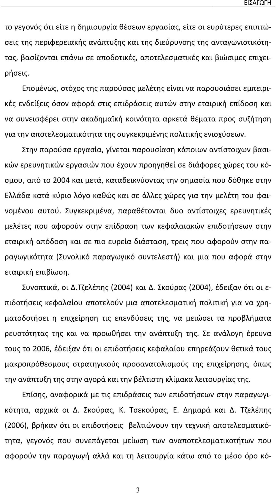Επομένως, στόχος της παρούσας μελέτης είναι να παρουσιάσει εμπειρικές ενδείξεις όσον αφορά στις επιδράσεις αυτών στην εταιρική επίδοση και να συνεισφέρει στην ακαδημαϊκή κοινότητα αρκετά θέματα προς