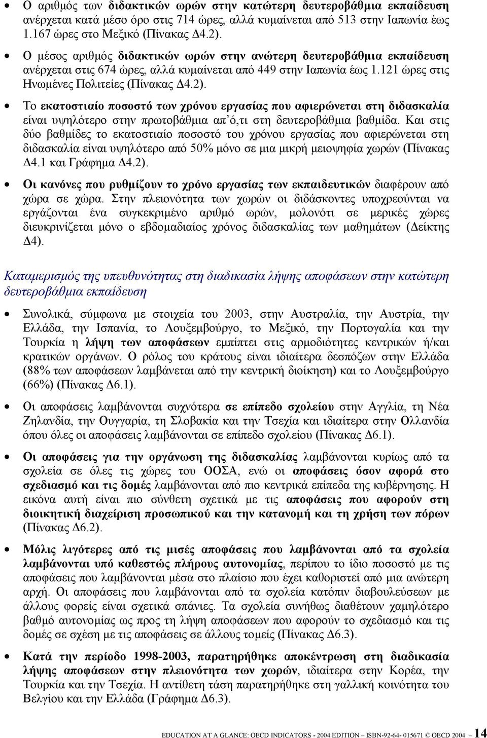 Το εκατοστιαίο ποσοστό των χρόνου εργασίας που αφιερώνεται στη διδασκαλία είναι υψηλότερο στην πρωτοβάθµια απ ό,τι στη δευτεροβάθµια βαθµίδα.