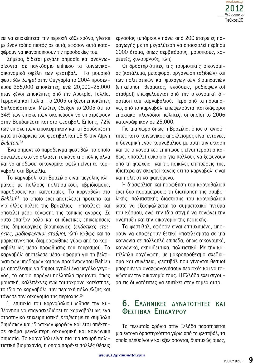 Το μουσικό φεστιβάλ Sziget στην Ουγγαρία το 2004 προσέλκυσε 385,000 επισκέπτες, ενώ 20,000-25,000 ήταν ξένοι επισκέπτες από την Αυστρία, Γαλλία, Γερμανία και Ιταλία.