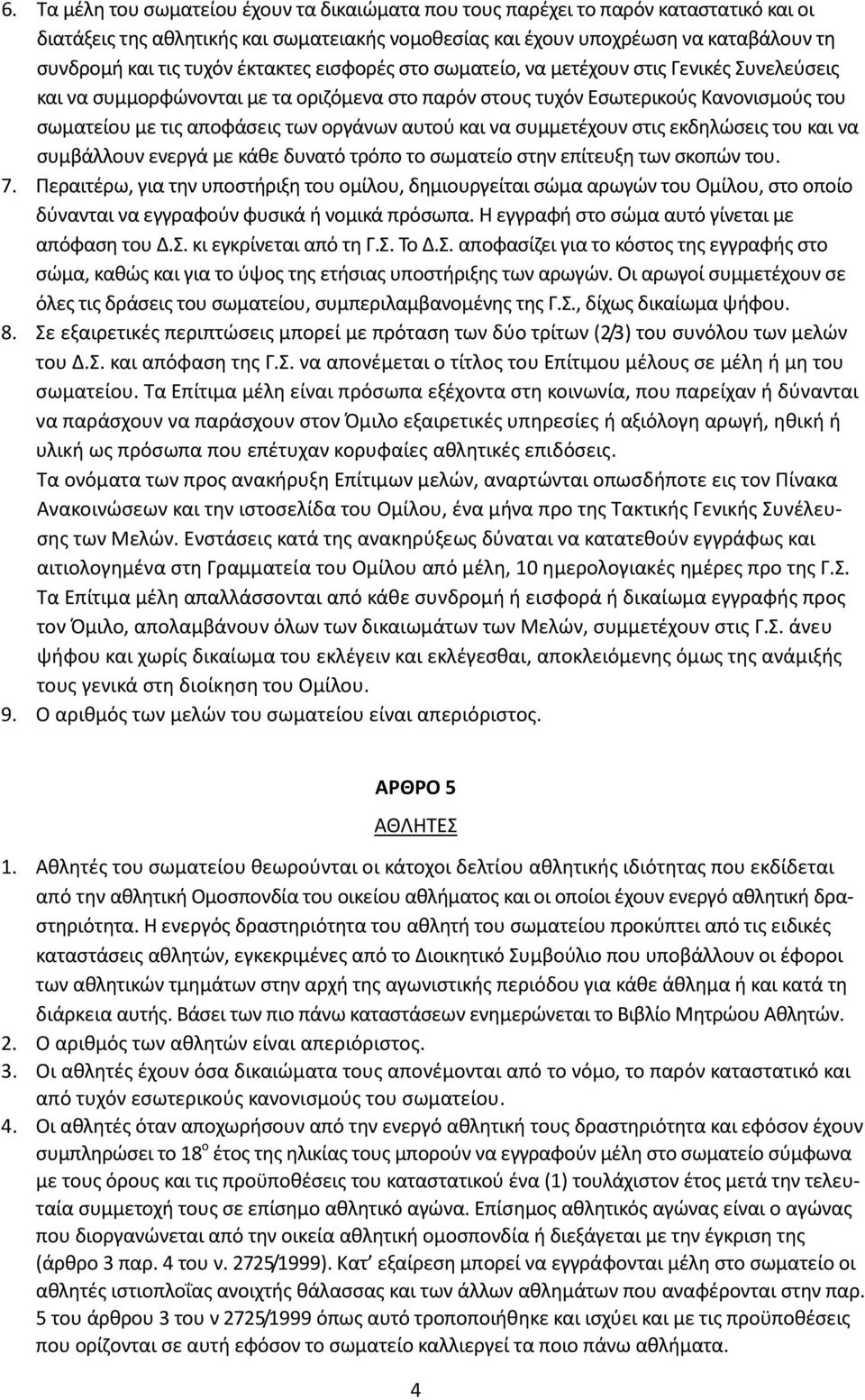 οργάνων αυτού και να συμμετέχουν στις εκδηλώσεις του και να συμβάλλουν ενεργά με κάθε δυνατό τρόπο το σωματείο στην επίτευξη των σκοπών του. 7.