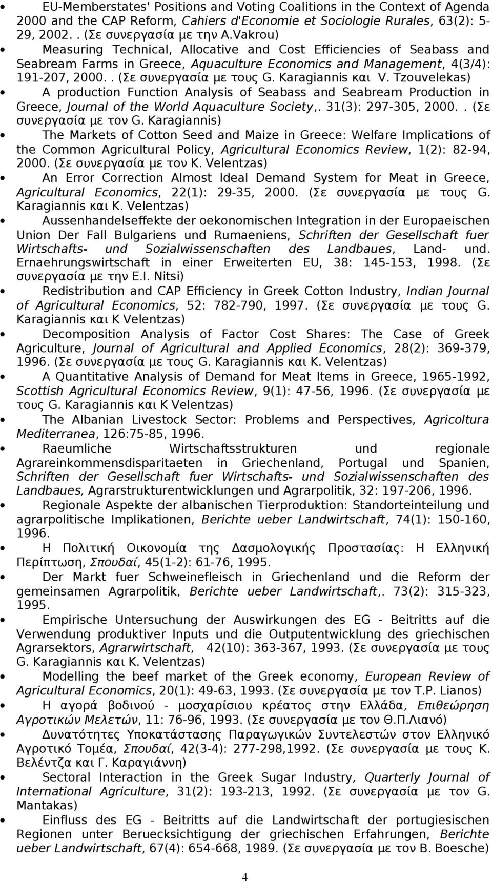 Karagiannis και V. Tzouvelekas) A production Function Analysis of Seabass and Seabream Production in Greece, Journal of the World Aquaculture Society,. 31(3): 297-305, 2000.. (Σε συνεργασία με τον G.