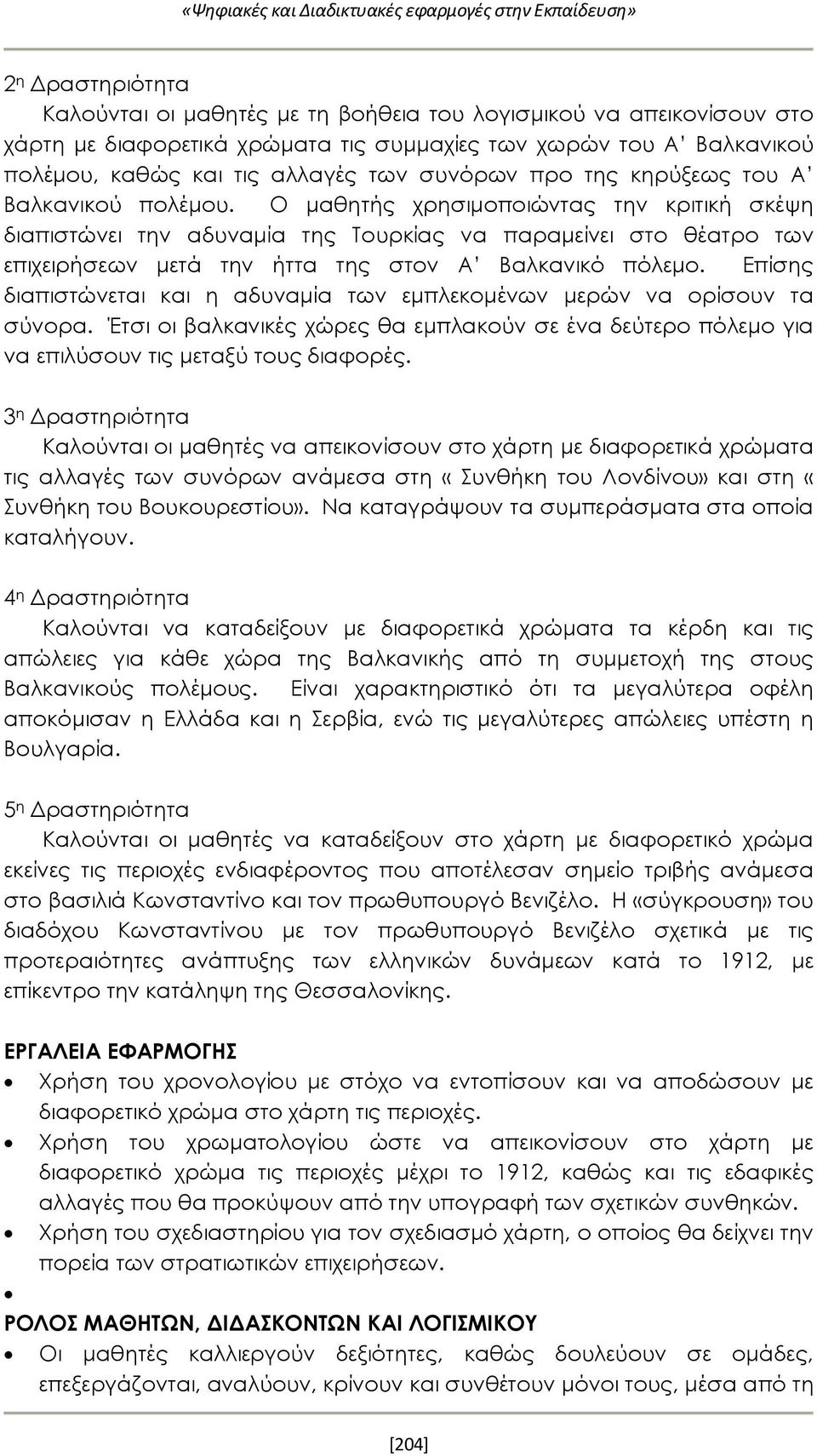 Ο μαθητής χρησιμοποιώντας την κριτική σκέψη διαπιστώνει την αδυναμία της Τουρκίας να παραμείνει στο θέατρο των επιχειρήσεων μετά την ήττα της στον Α Βαλκανικό πόλεμο.