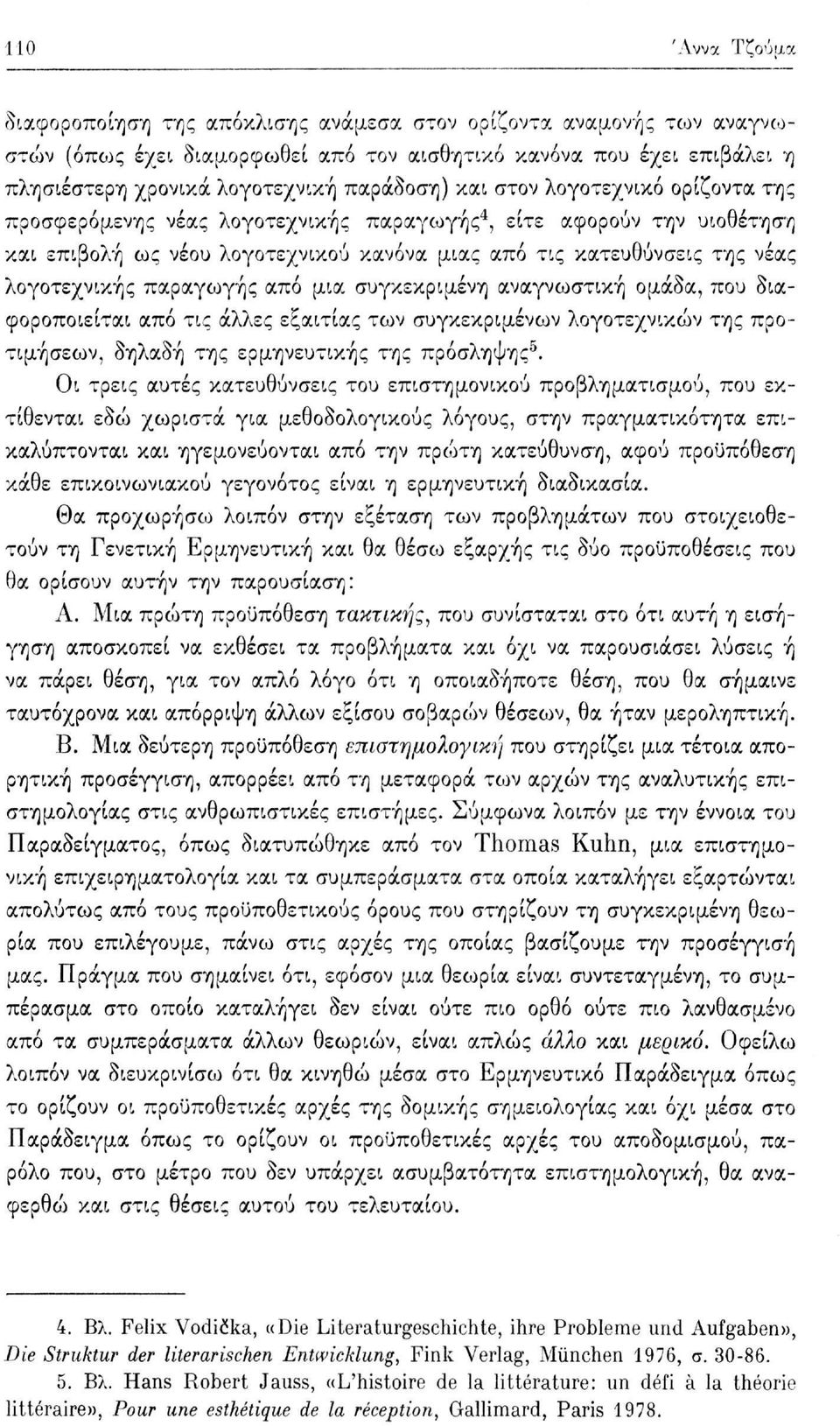 λογοτεχνικής παραγωγής από μια συγκεκριμένη αναγνωστική ομάδα, που διαφοροποιείται από τις άλλες εξαιτίας των συγκεκριμένων λογοτεχνικών της προτιμήσεων, δηλαδή της ερμηνευτικής της πρόσληψης 5.