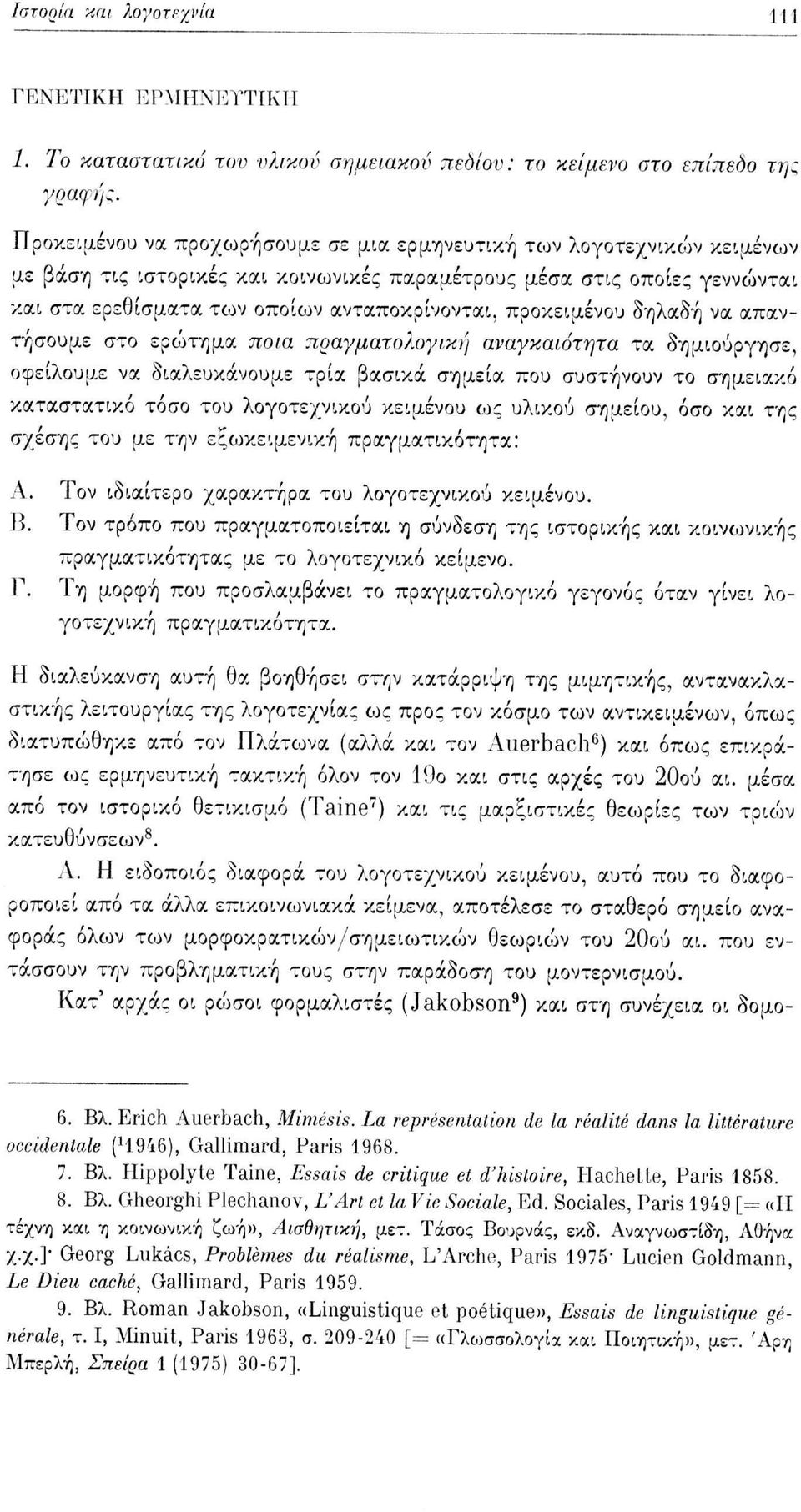 προκειμένου δηλαδή να απαντήσουμε στο ερα)τημα ποια πραγματολογική αναγκαιότητα τα δημιούργησε, οφείλουμε να διαλευκάνουμε τρία βασικά σημεία που συστήνουν το σημειακό καταστατικό τόσο του