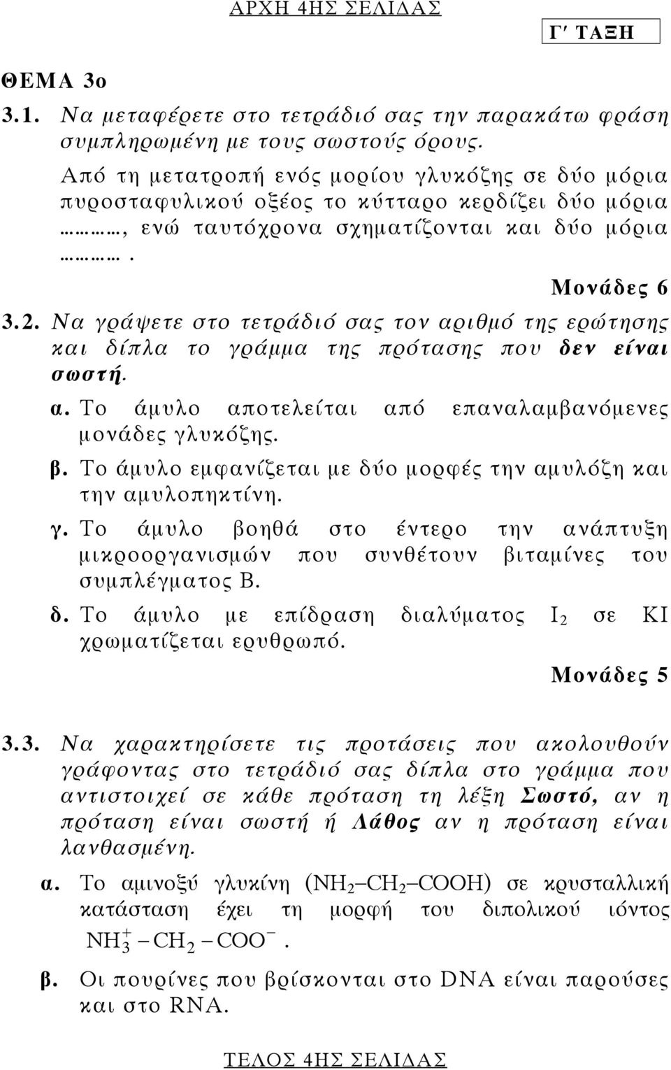 Να γράψετε στο τετράδιό σας τον αριθµό της ερώτησης και δίπλα το γράµµα της πρότασης που δεν είναι σωστή. α. Το άµυλο αποτελείται από επαναλαµβανόµενες µονάδες γλυκόζης. β.