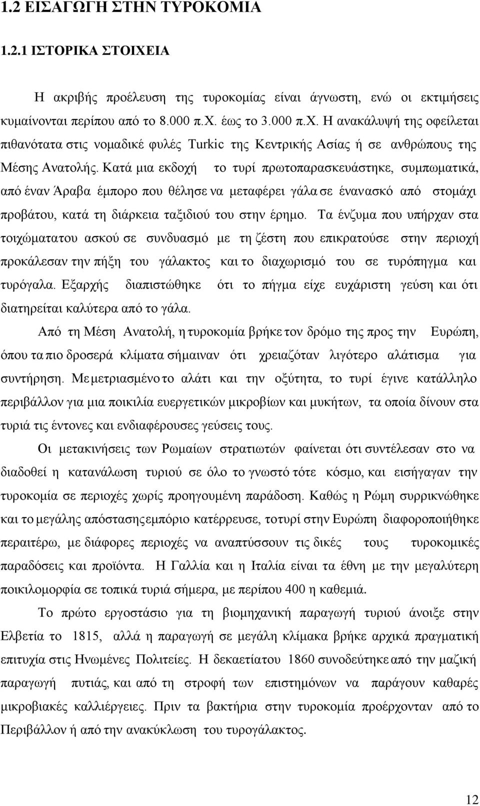 Καηά κηα εθδνρή ην ηπξί πξσηνπαξαζθεπάζηεθε, ζπκπσκαηηθά, απφ έλαλ Άξαβα έκπνξν πνπ ζέιεζε λα κεηαθέξεη γάια ζε έλαλ αζθφ απφ ζηνκάρη πξνβάηνπ, θαηά ηε δηάξθεηα ηαμηδηνχ ηνπ ζηελ έξεκν.