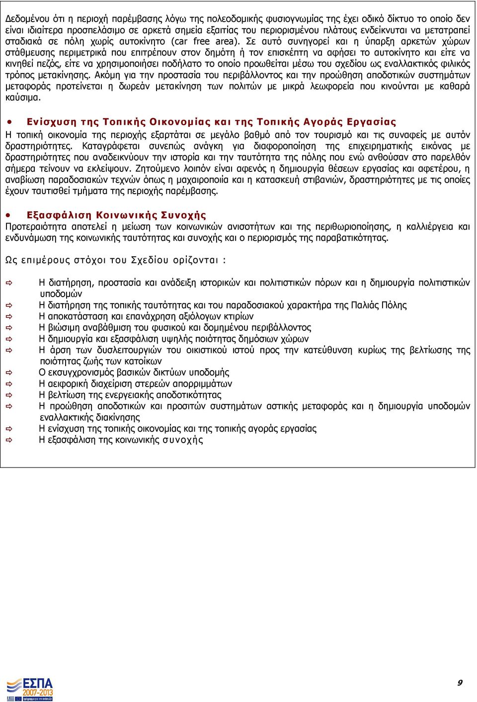 Σε αυτό συνηγορεί και η ύπαρξη αρκετών χώρων στάθµευσης περιµετρικά που επιτρέπουν στον δηµότη ή τον επισκέπτη να αφήσει το αυτοκίνητο και είτε να κινηθεί πεζός, είτε να χρησιµοποιήσει ποδήλατο το