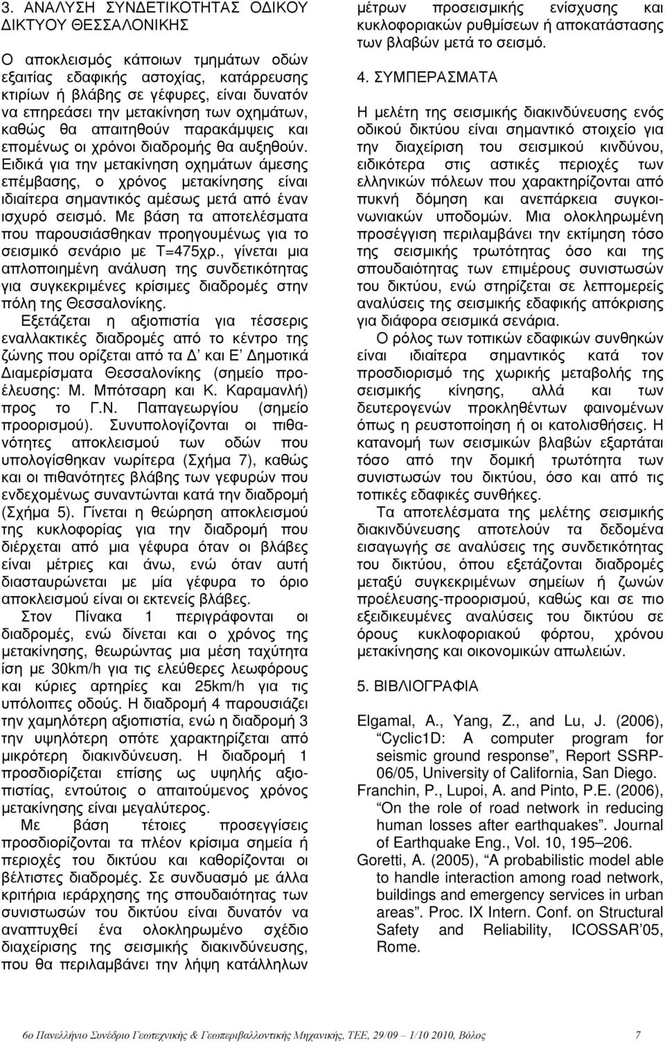 Ειδικά για την μετακίνηση οχημάτων άμεσης επέμβασης, ο χρόνος μετακίνησης είναι ιδιαίτερα σημαντικός αμέσως μετά από έναν ισχυρό σεισμό.