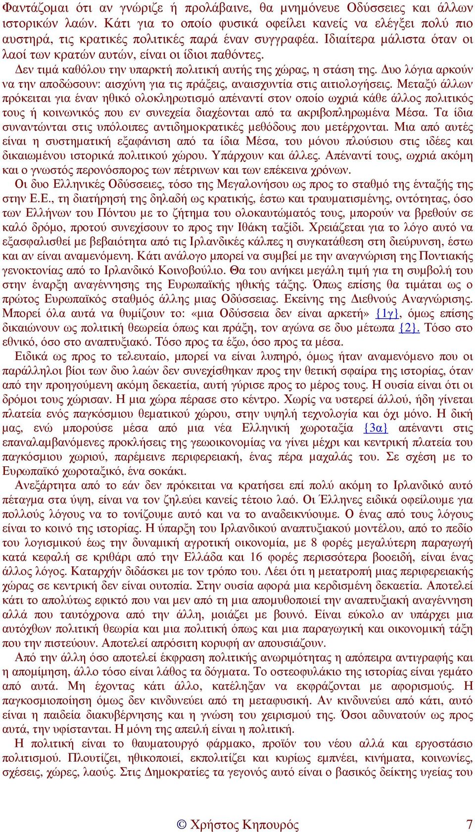 εν τιµά καθόλου την υπαρκτή πολιτική αυτής της χώρας, η στάση της. υο λόγια αρκούν να την αποδώσουν: αισχύνη για τις πράξεις, αναισχυντία στις αιτιολογήσεις.