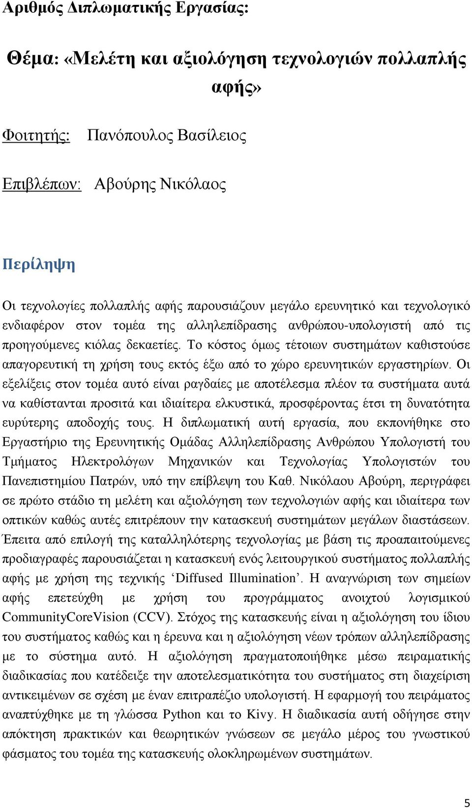 Το κόστος όμως τέτοιων συστημάτων καθιστούσε απαγορευτική τη χρήση τους εκτός έξω από το χώρο ερευνητικών εργαστηρίων.